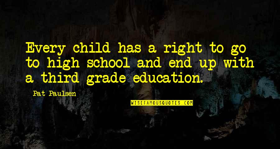 A Grade Quotes By Pat Paulsen: Every child has a right to go to
