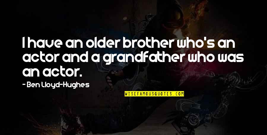 A Grandfather Quotes By Ben Lloyd-Hughes: I have an older brother who's an actor