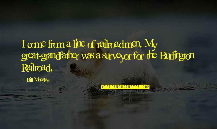 A Grandfather Quotes By Bill Moseley: I come from a line of railroad men.