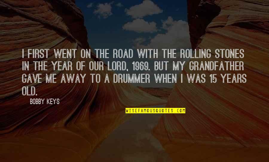 A Grandfather Quotes By Bobby Keys: I first went on the road with the