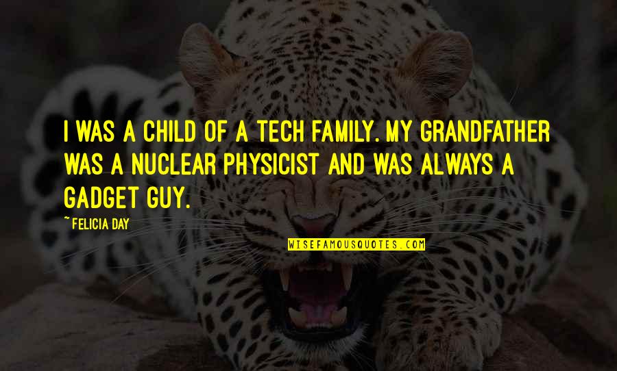 A Grandfather Quotes By Felicia Day: I was a child of a tech family.