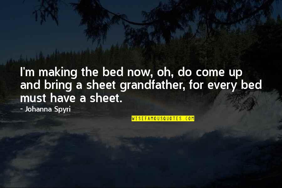 A Grandfather Quotes By Johanna Spyri: I'm making the bed now, oh, do come