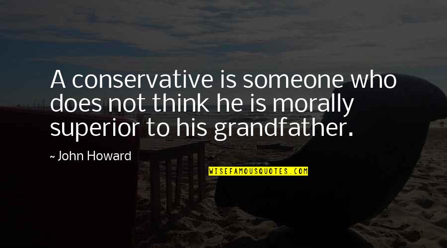 A Grandfather Quotes By John Howard: A conservative is someone who does not think