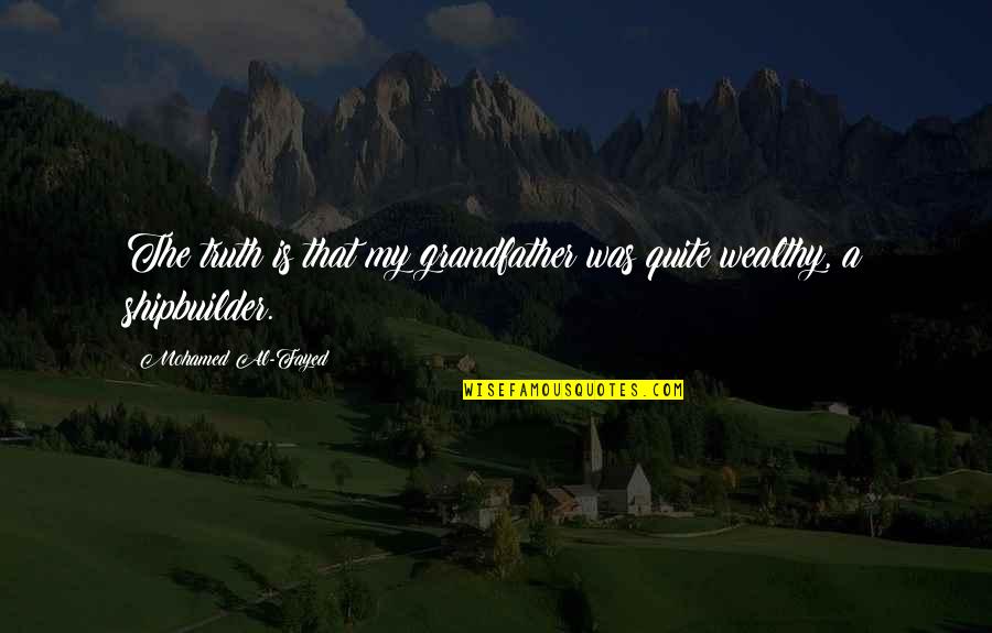 A Grandfather Quotes By Mohamed Al-Fayed: The truth is that my grandfather was quite