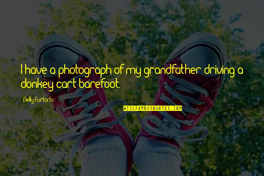 A Grandfather Quotes By Nelly Furtado: I have a photograph of my grandfather driving