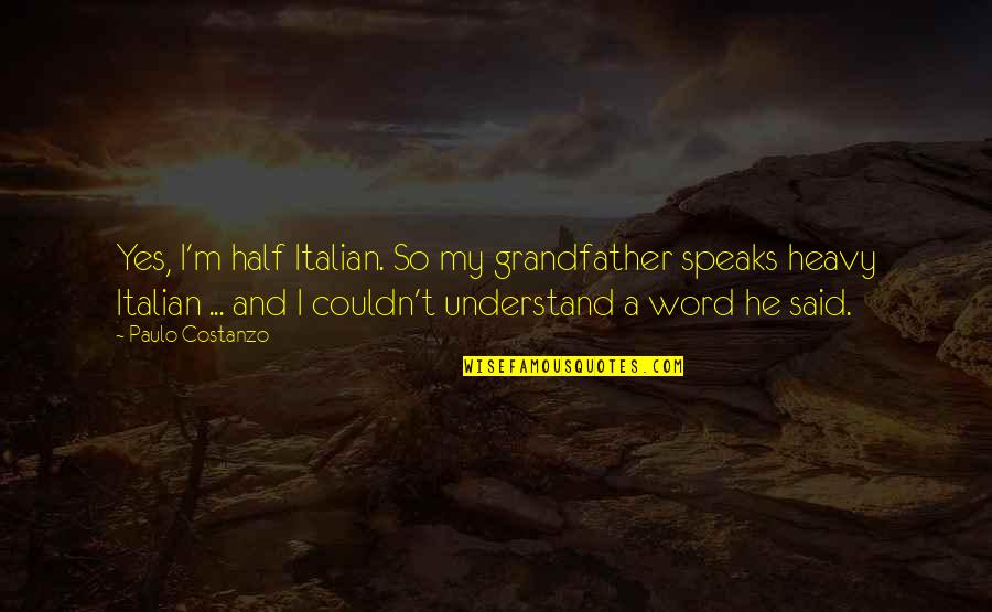 A Grandfather Quotes By Paulo Costanzo: Yes, I'm half Italian. So my grandfather speaks