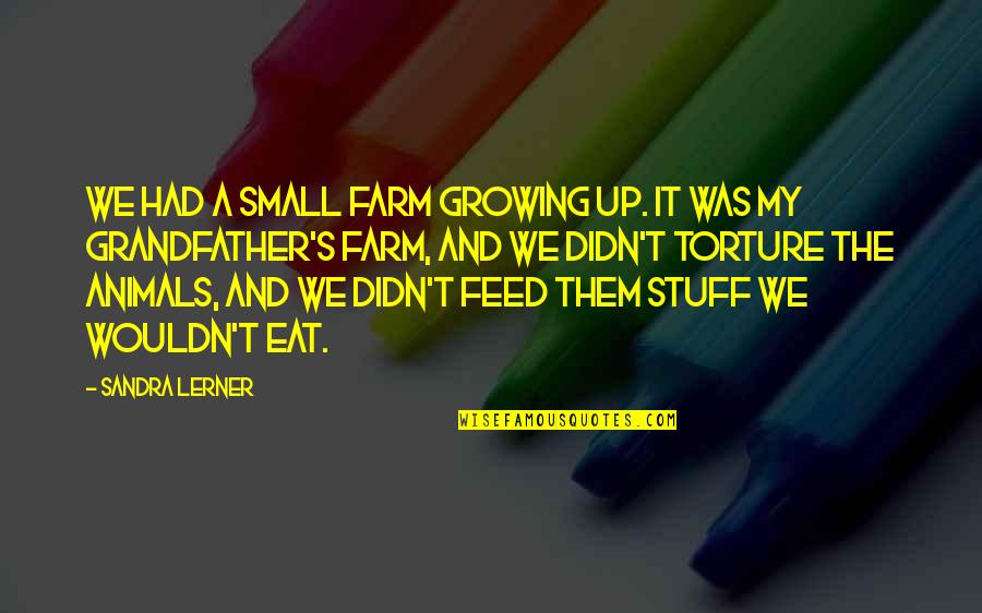 A Grandfather Quotes By Sandra Lerner: We had a small farm growing up. It