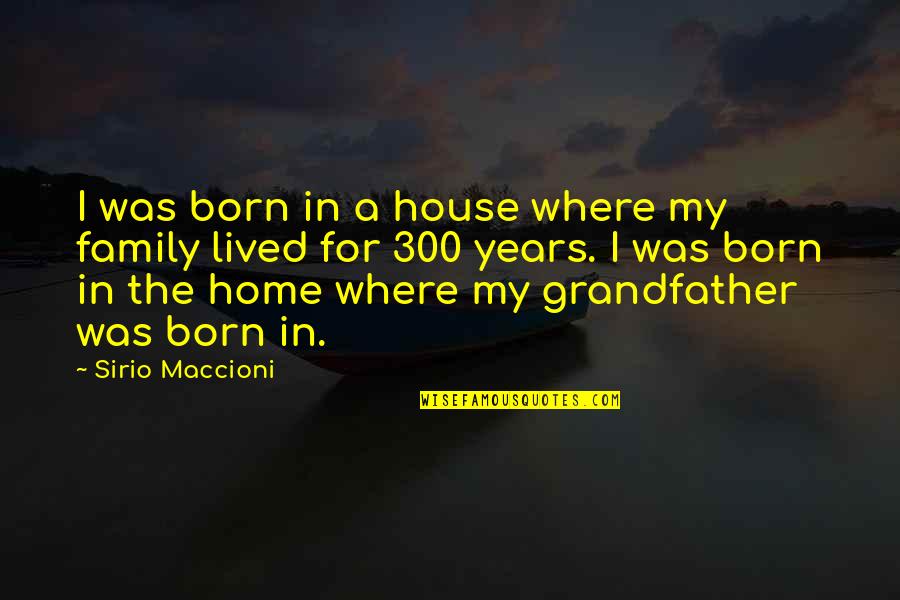 A Grandfather Quotes By Sirio Maccioni: I was born in a house where my