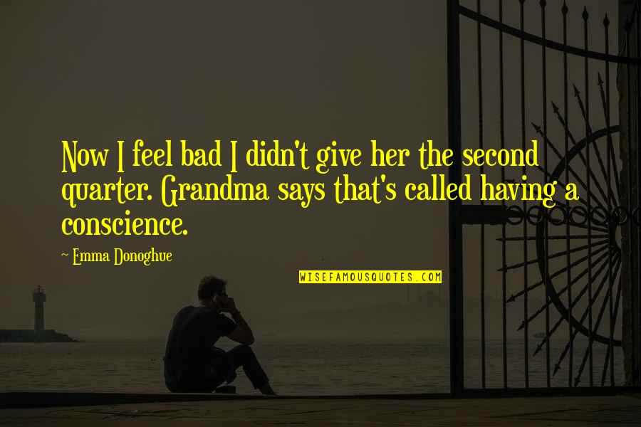 A Grandma Quotes By Emma Donoghue: Now I feel bad I didn't give her A Grandma Quotes By Emma Donoghue: Now I feel bad I didn't give her