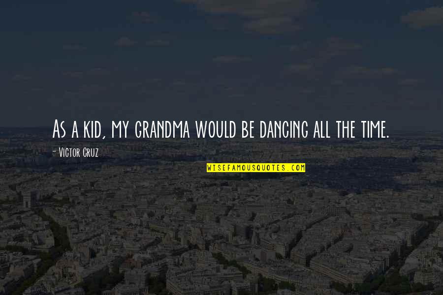A Grandma Quotes By Victor Cruz: As a kid, my grandma would be dancing A Grandma Quotes By Victor Cruz: As a kid, my grandma would be dancing