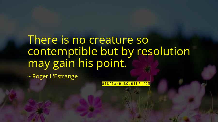 A Grandmother Who Has Passed Away Quotes By Roger L'Estrange: There is no creature so contemptible but by