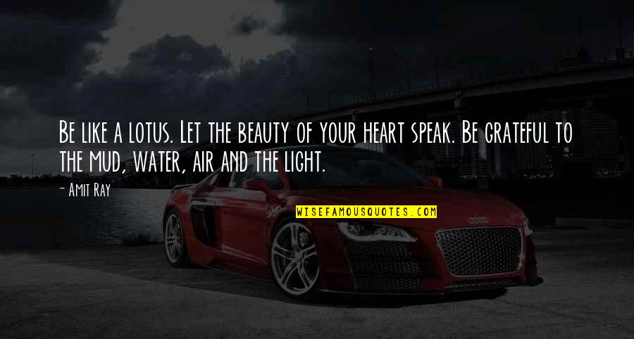 A Grateful Heart Quotes By Amit Ray: Be like a lotus. Let the beauty of