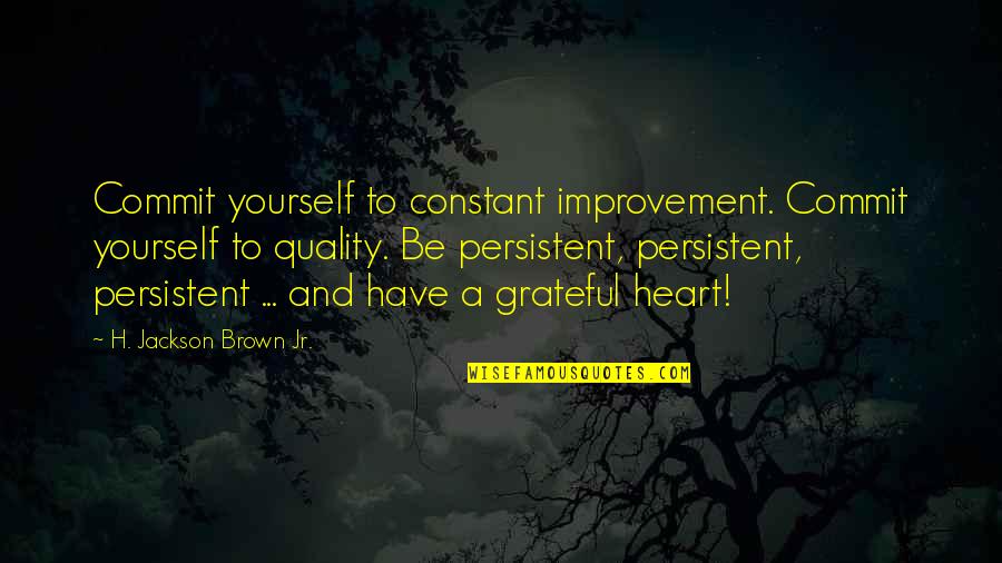A Grateful Heart Quotes By H. Jackson Brown Jr.: Commit yourself to constant improvement. Commit yourself to