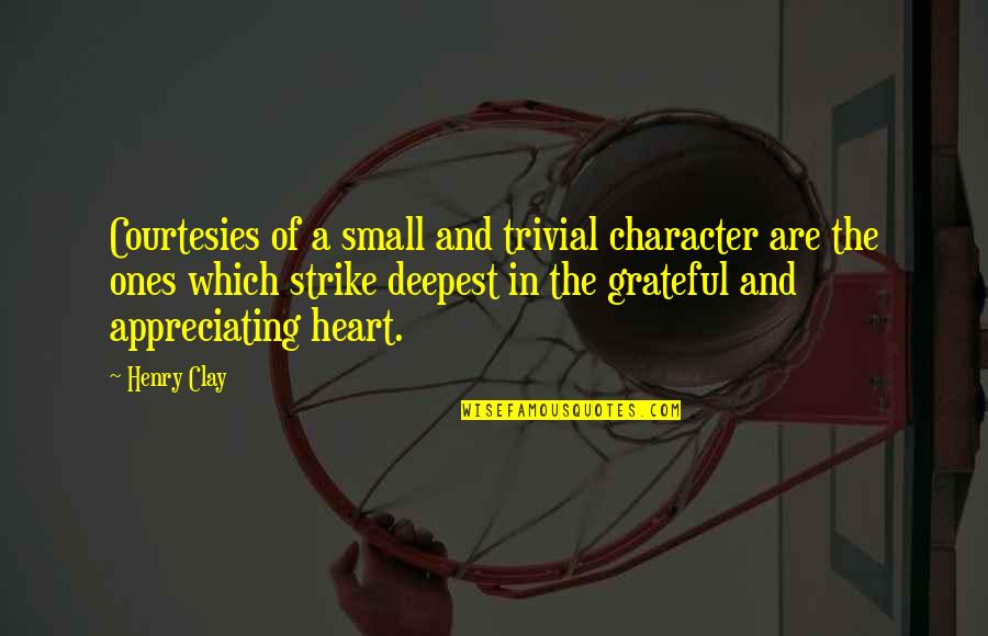 A Grateful Heart Quotes By Henry Clay: Courtesies of a small and trivial character are