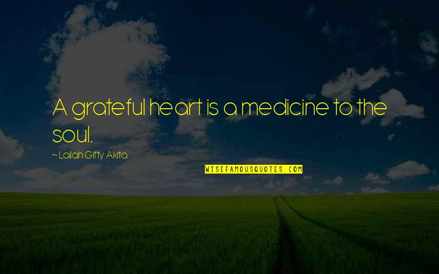 A Grateful Heart Quotes By Lailah Gifty Akita: A grateful heart is a medicine to the