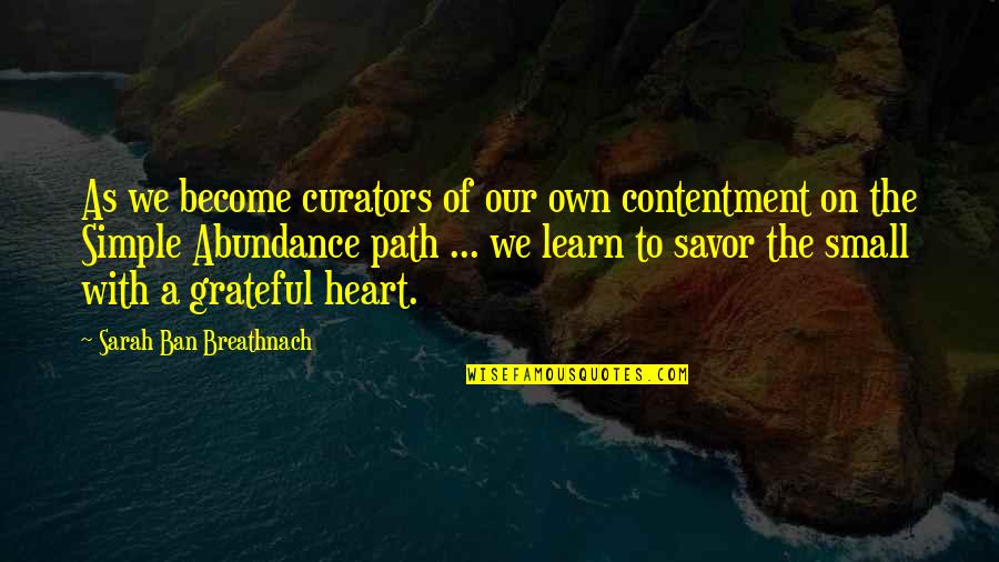 A Grateful Heart Quotes By Sarah Ban Breathnach: As we become curators of our own contentment