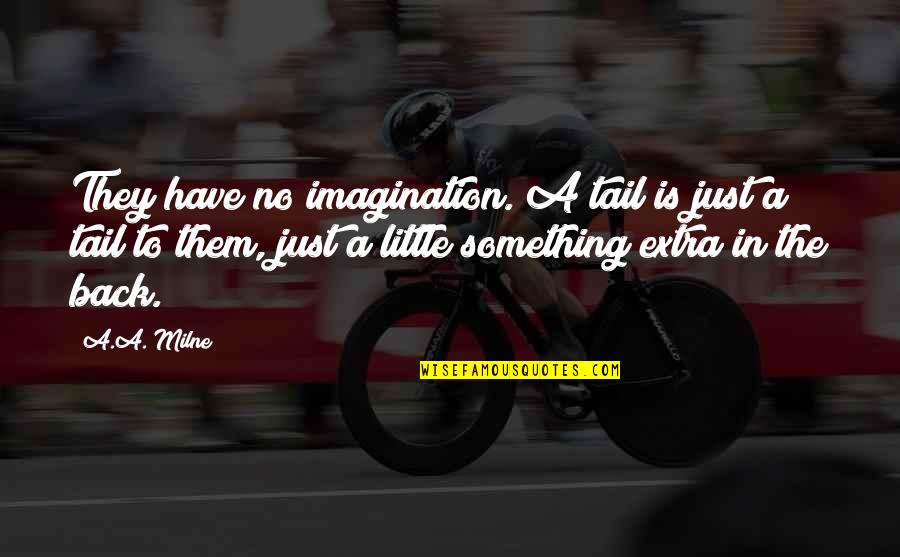 A Gratitude Quotes By A.A. Milne: They have no imagination. A tail is just A Gratitude Quotes By A.A. Milne: They have no imagination. A tail is just