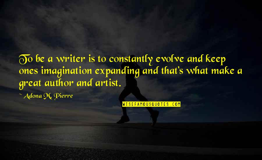 A Great Artist Quotes By Adona M. Pierre: To be a writer is to constantly evolve