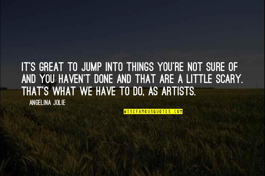 A Great Artist Quotes By Angelina Jolie: It's great to jump into things you're not A Great Artist Quotes By Angelina Jolie: It's great to jump into things you're not
