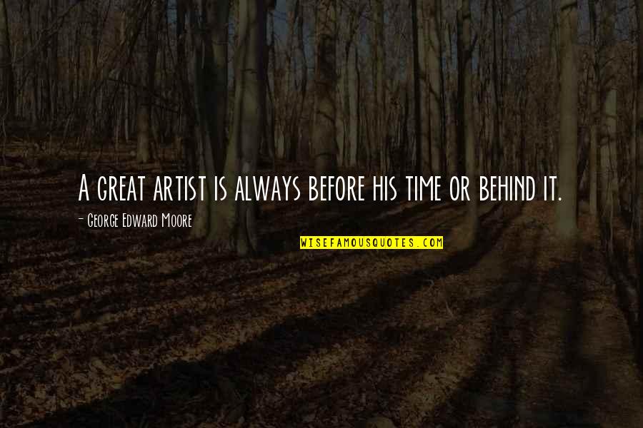 A Great Artist Quotes By George Edward Moore: A great artist is always before his time