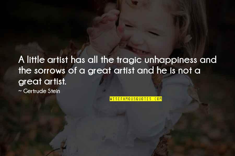 A Great Artist Quotes By Gertrude Stein: A little artist has all the tragic unhappiness