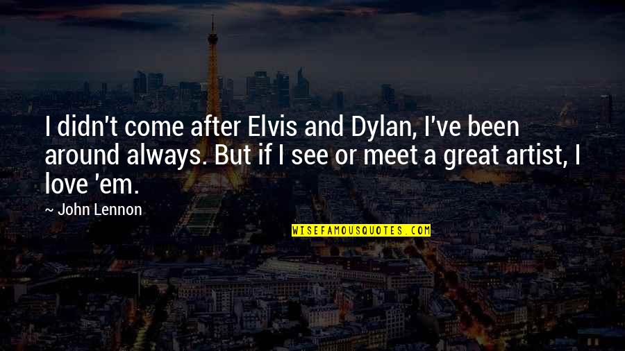 A Great Artist Quotes By John Lennon: I didn't come after Elvis and Dylan, I've