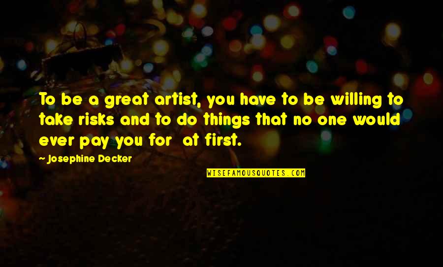 A Great Artist Quotes By Josephine Decker: To be a great artist, you have to