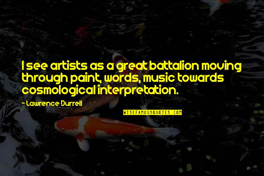 A Great Artist Quotes By Lawrence Durrell: I see artists as a great battalion moving A Great Artist Quotes By Lawrence Durrell: I see artists as a great battalion moving