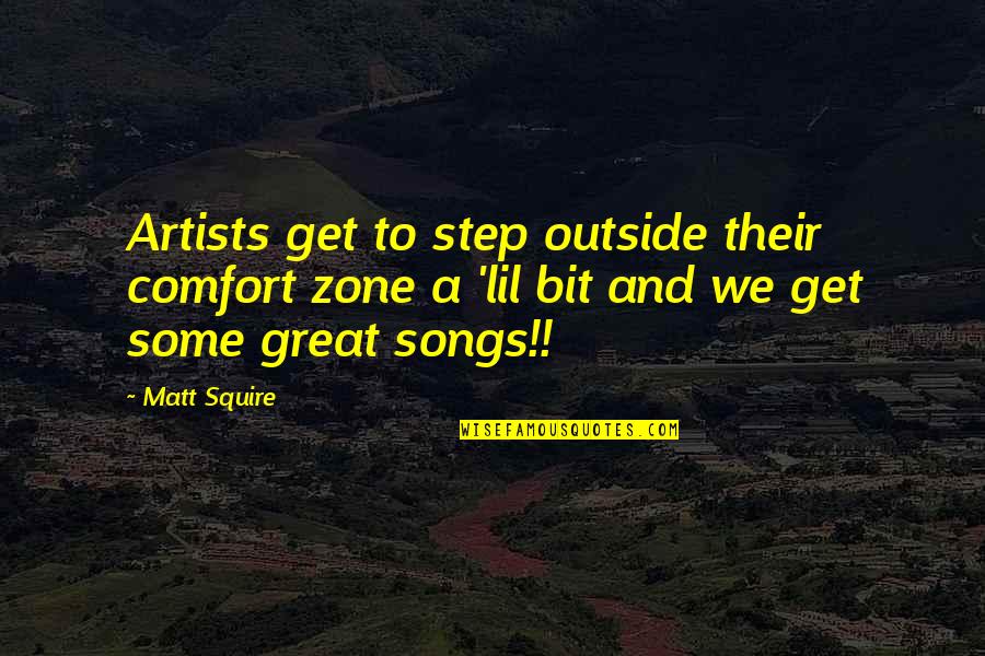 A Great Artist Quotes By Matt Squire: Artists get to step outside their comfort zone