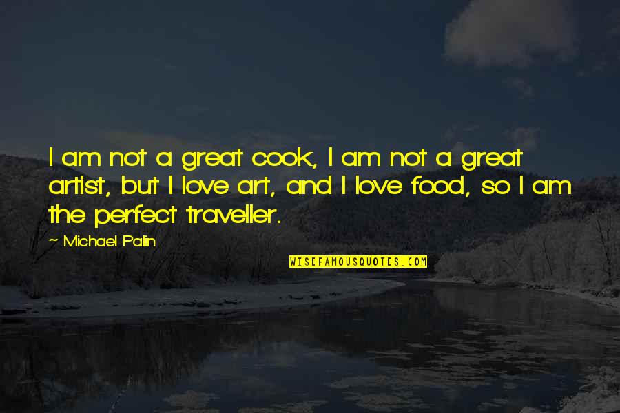 A Great Artist Quotes By Michael Palin: I am not a great cook, I am