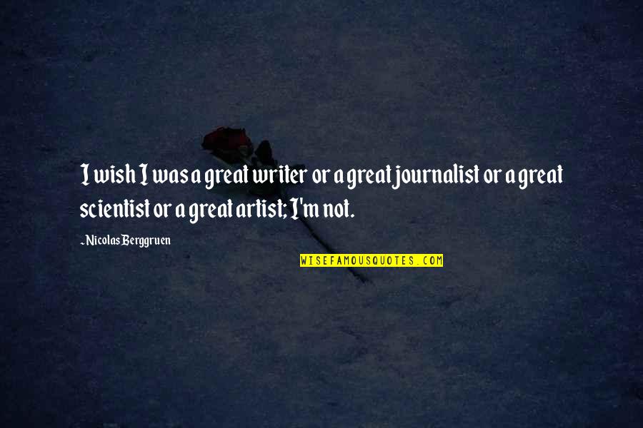 A Great Artist Quotes By Nicolas Berggruen: I wish I was a great writer or