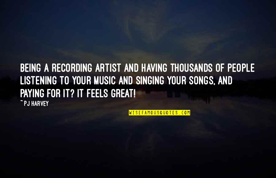 A Great Artist Quotes By PJ Harvey: Being a recording artist and having thousands of