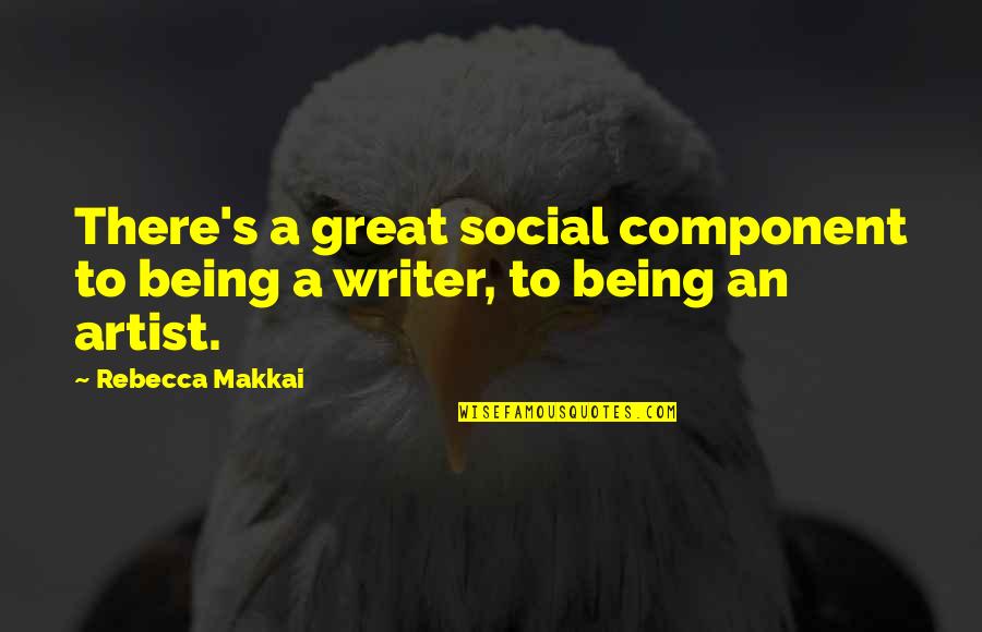 A Great Artist Quotes By Rebecca Makkai: There's a great social component to being a