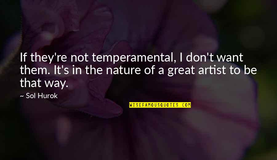 A Great Artist Quotes By Sol Hurok: If they're not temperamental, I don't want them.