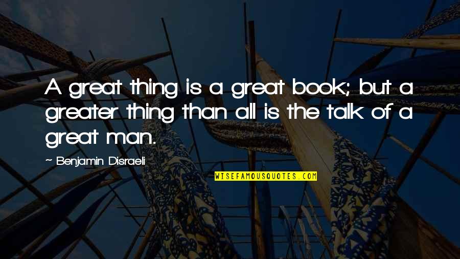 A Great Book Quotes By Benjamin Disraeli: A great thing is a great book; but