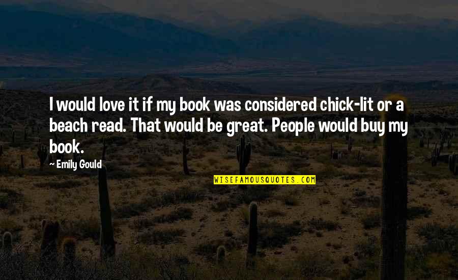 A Great Book Quotes By Emily Gould: I would love it if my book was