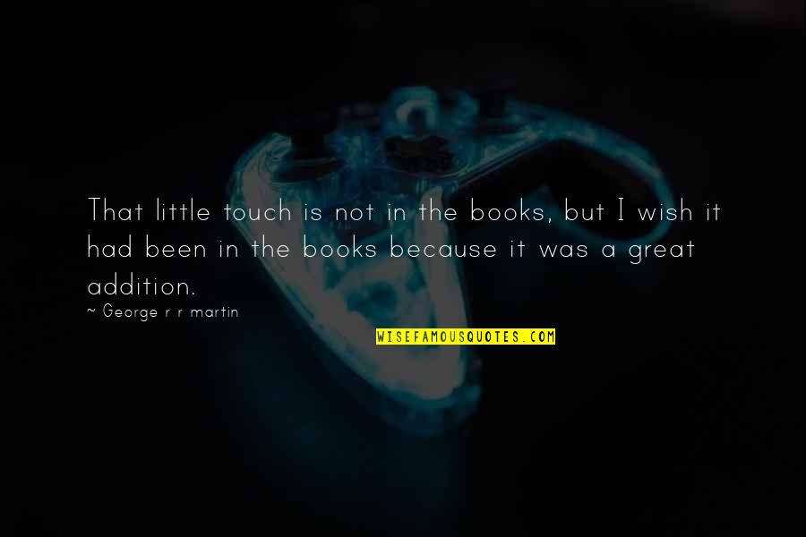 A Great Book Quotes By George R R Martin: That little touch is not in the books,