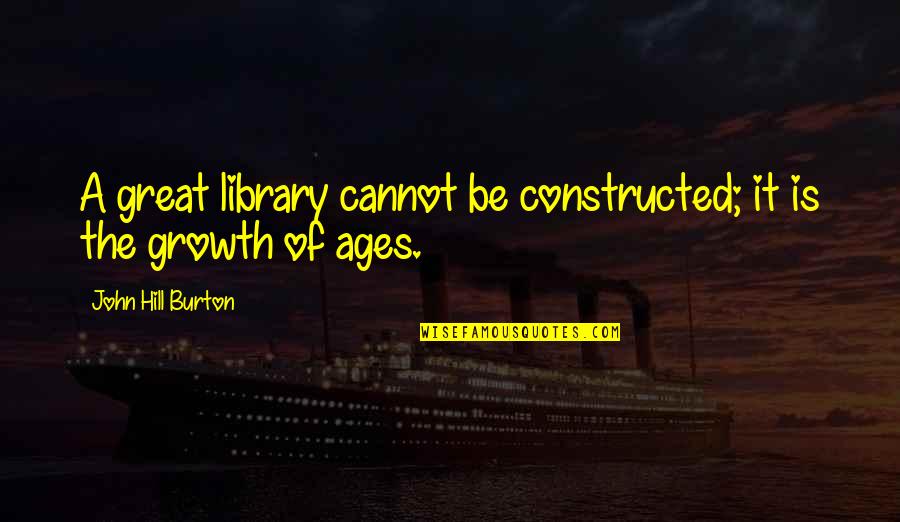 A Great Book Quotes By John Hill Burton: A great library cannot be constructed; it is