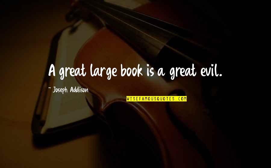 A Great Book Quotes By Joseph Addison: A great large book is a great evil.