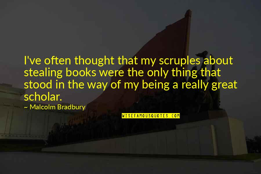 A Great Book Quotes By Malcolm Bradbury: I've often thought that my scruples about stealing