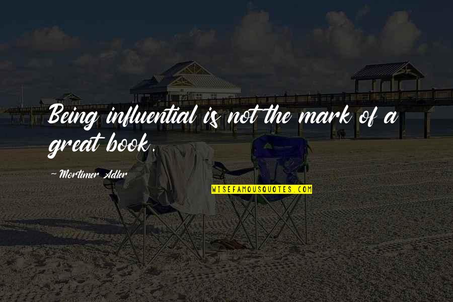 A Great Book Quotes By Mortimer Adler: Being influential is not the mark of a