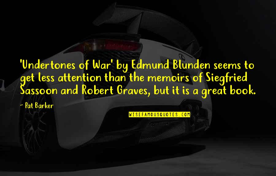 A Great Book Quotes By Pat Barker: 'Undertones of War' by Edmund Blunden seems to