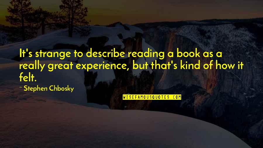 A Great Book Quotes By Stephen Chbosky: It's strange to describe reading a book as
