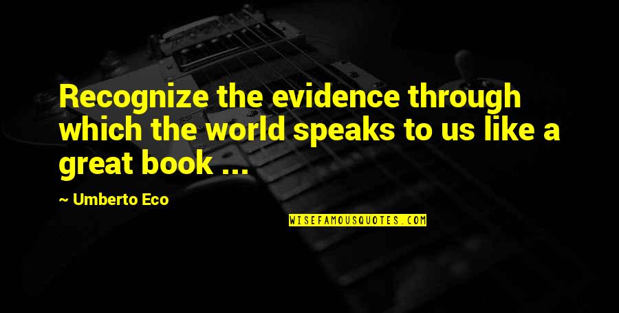 A Great Book Quotes By Umberto Eco: Recognize the evidence through which the world speaks