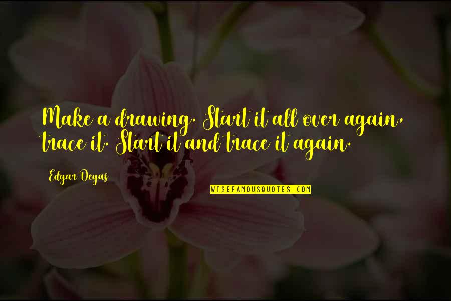 A Great Boss Quotes By Edgar Degas: Make a drawing. Start it all over again,