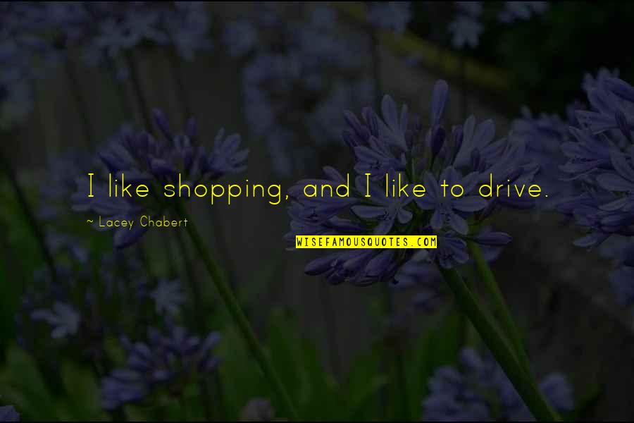 A Great Boss Quotes By Lacey Chabert: I like shopping, and I like to drive.