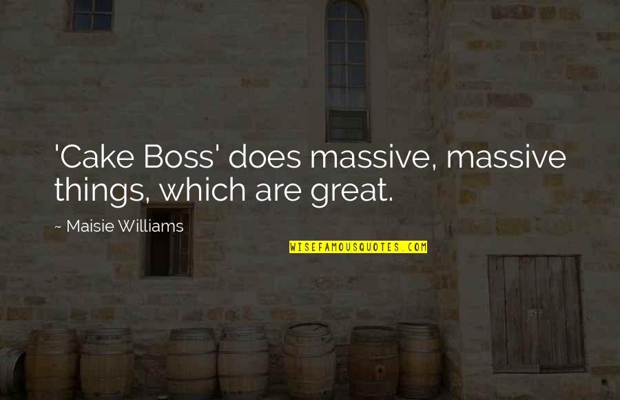 A Great Boss Quotes By Maisie Williams: 'Cake Boss' does massive, massive things, which are