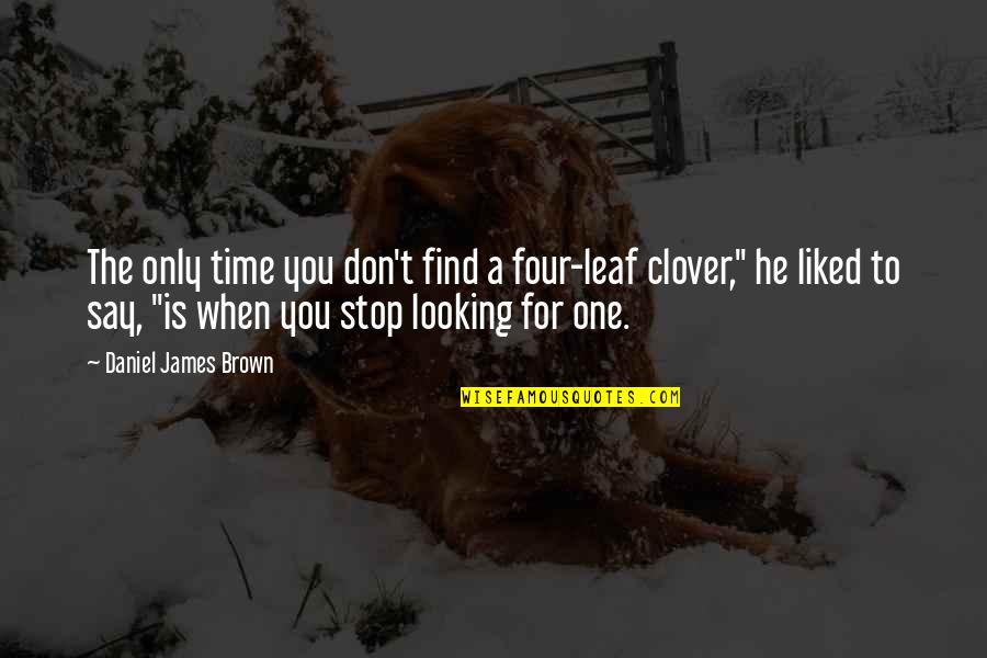 A Great Boyfriend Quotes By Daniel James Brown: The only time you don't find a four-leaf