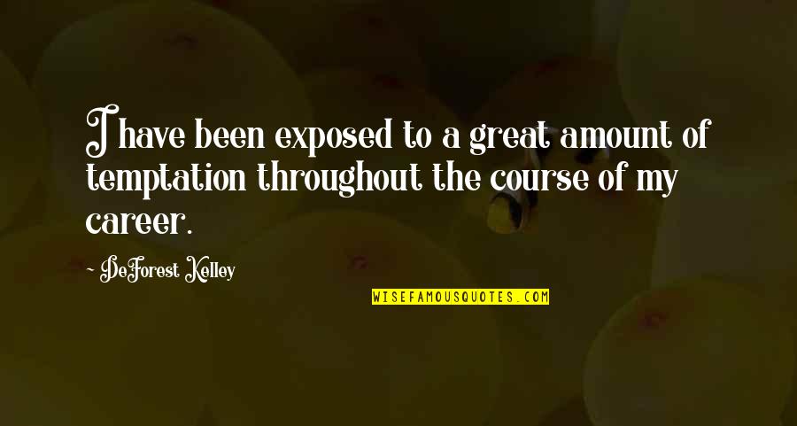 A Great Career Quotes By DeForest Kelley: I have been exposed to a great amount