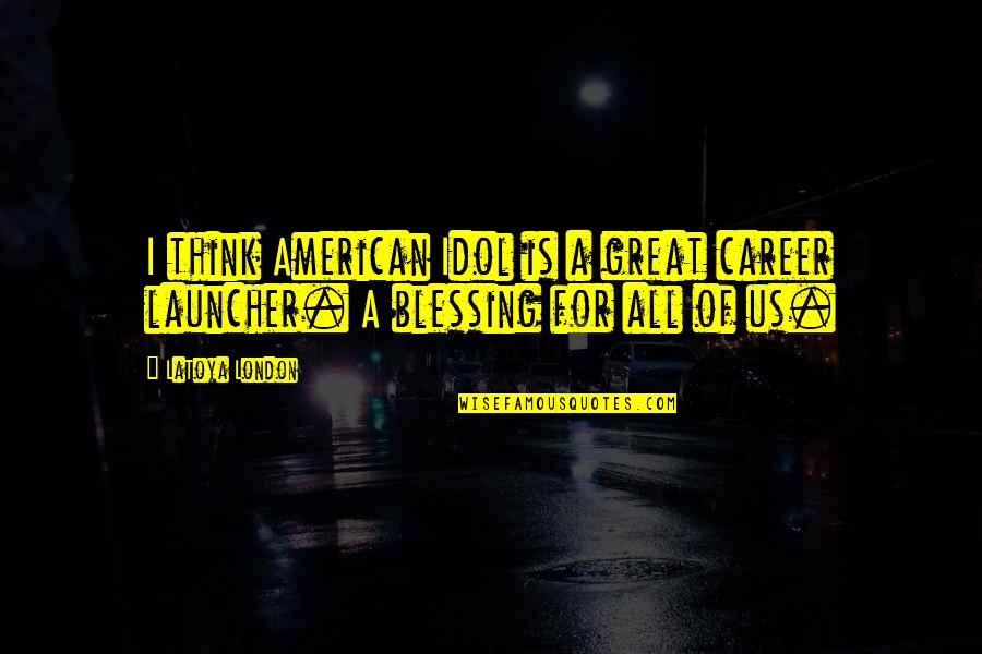 A Great Career Quotes By LaToya London: I think American Idol is a great career